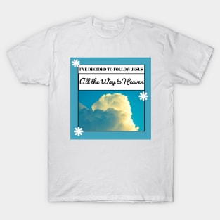 I've Decided to Follow Jesus All the Way to Heaven T-Shirt